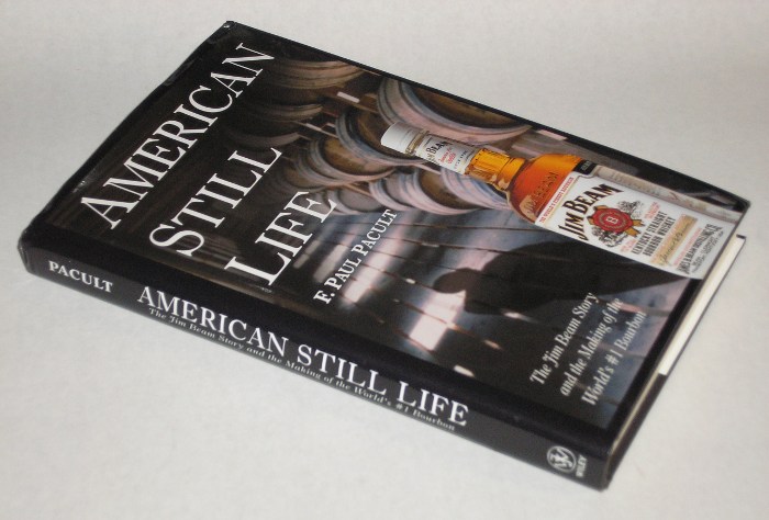 American Still Life The Jim Beam Story and the Making of the World's #1 Bourbon, Pacult, F. Paul