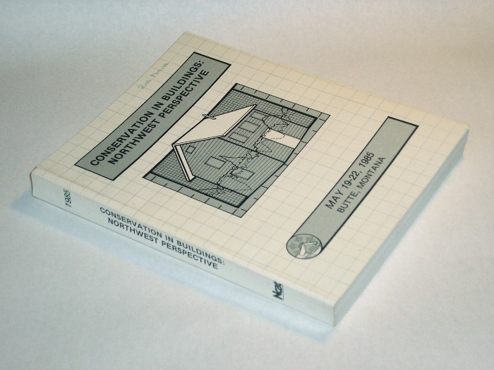 Conservation In Buildings: Northwest Perspective Conference Proceedings May 19-22, 1985 Butte, Montana, Miller, Barbara A., and Gail Kuntz, editors