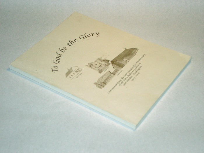 To God Be The Glory Commemorating The One Hundredth Anniversary of the First Reformed Church Oak Harbor, Washington 1903 - 2003, Fakkema, John, Chairman, The Heritage Committee