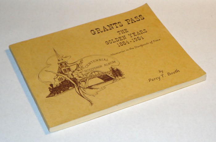 Grants Pass The Golden Years 1884 - 1984 Memories in the Dustprints of Time, Booth, Percy T.	