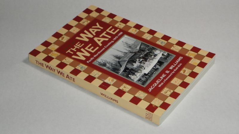 The Way We Ate Pacific Northwest Cooking, 1843-1900, Williams, Jacqueline B.