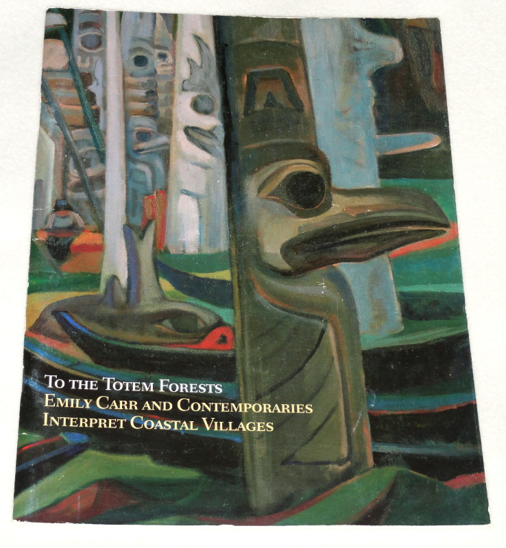 Carr, Emily, To The Totem Forests Emily Carr and Contemporaries Interpret Coastal Villages