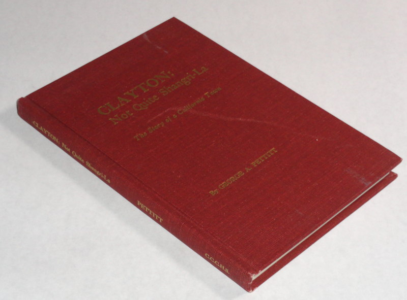 Clayton: Not Quite Shangri-La The Story of a California Town, Pettitt, George A.